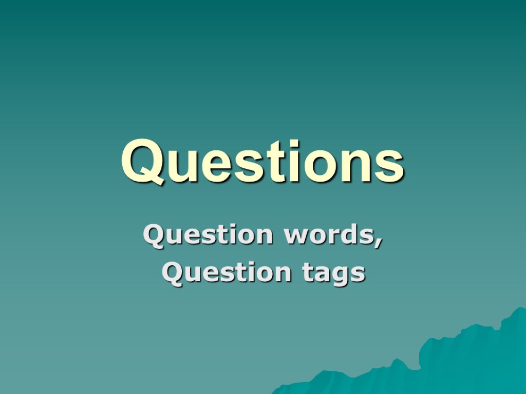 Questions Question words, Question tags